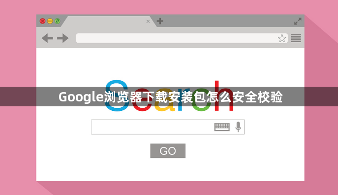 Google浏览器下载安装包怎么安全校验1