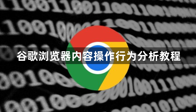 谷歌浏览器内容操作行为分析教程1