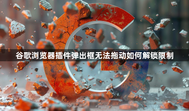 谷歌浏览器插件弹出框无法拖动如何解锁限制1