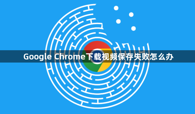 Google Chrome下载视频保存失败怎么办1