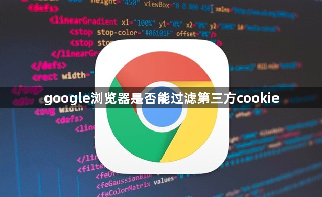 google浏览器是否能过滤第三方cookie1