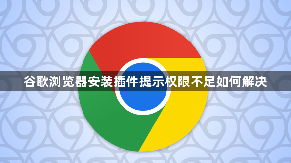 谷歌浏览器安装插件提示权限不足如何解决1
