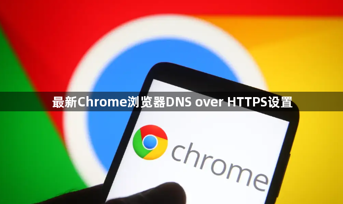 最新Chrome浏览器DNS over HTTPS设置1
