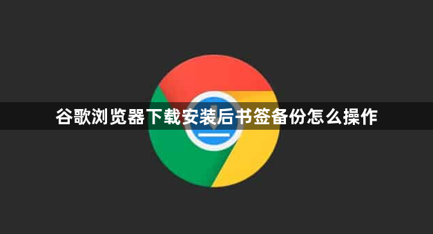 谷歌浏览器下载安装后书签备份怎么操作1