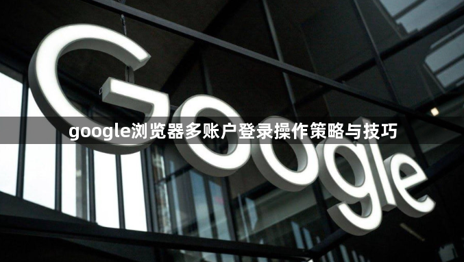 google浏览器多账户登录操作策略与技巧1