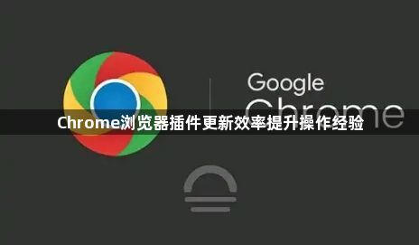 Chrome浏览器插件更新效率提升操作经验1