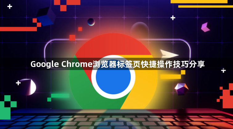 Google Chrome浏览器标签页快捷操作技巧分享1