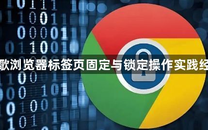谷歌浏览器标签页固定与锁定操作实践经验1