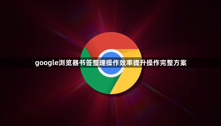 google浏览器书签整理操作效率提升操作完整方案1