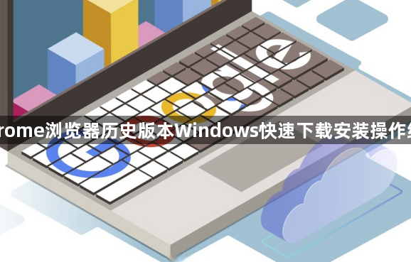Chrome浏览器历史版本Windows快速下载安装操作经验1