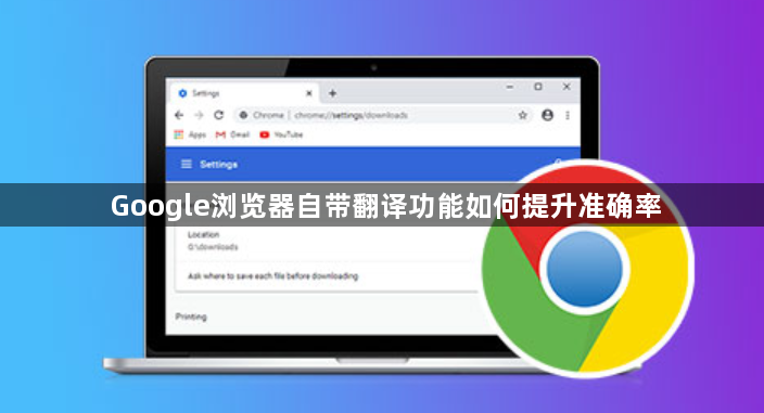 Google浏览器自带翻译功能如何提升准确率1