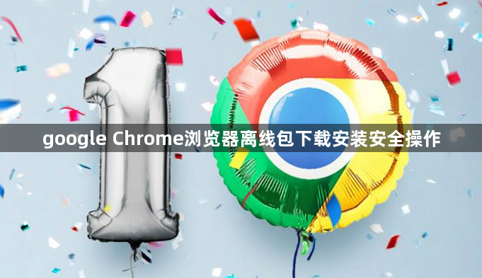 google Chrome浏览器离线包下载安装安全操作1