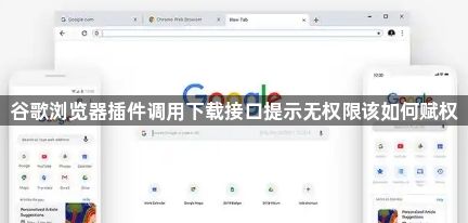 谷歌浏览器插件调用下载接口提示无权限该如何赋权1