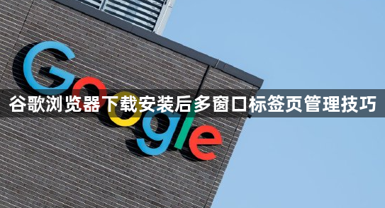 谷歌浏览器下载安装后多窗口标签页管理技巧1