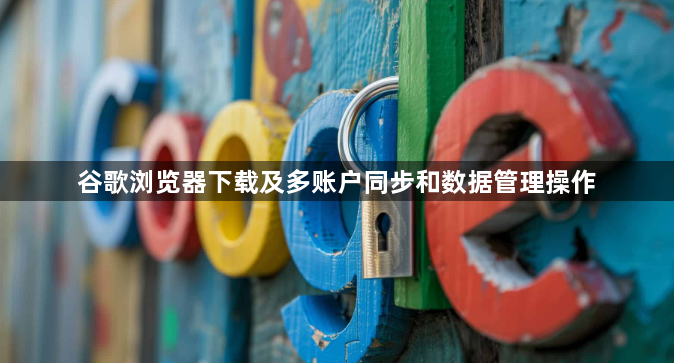 谷歌浏览器下载及多账户同步和数据管理操作1
