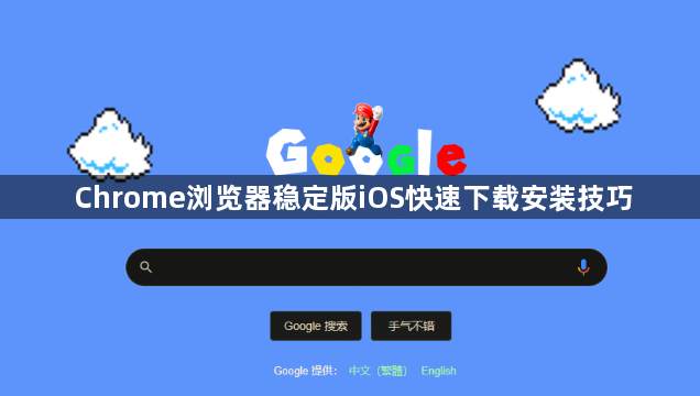 Chrome浏览器稳定版iOS快速下载安装技巧1