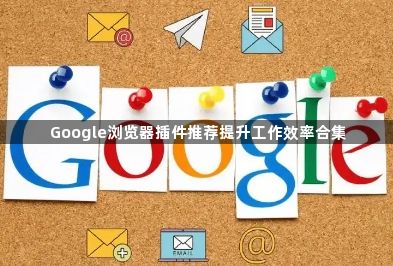 Google浏览器插件推荐提升工作效率合集1