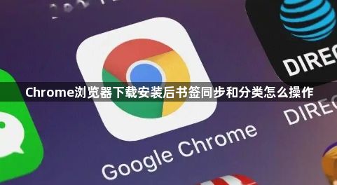 Chrome浏览器下载安装后书签同步和分类怎么操作1