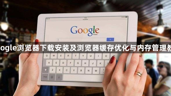 google浏览器下载安装及浏览器缓存优化与内存管理教程1