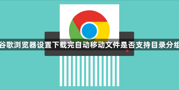 谷歌浏览器设置下载完自动移动文件是否支持目录分组1
