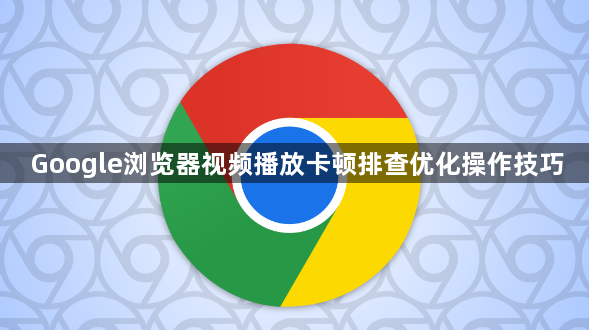 Google浏览器视频播放卡顿排查优化操作技巧1