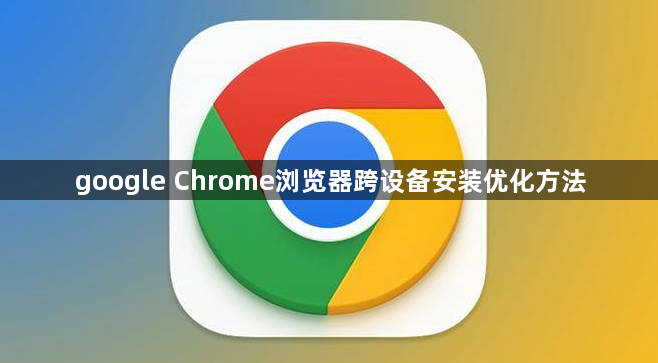 google Chrome浏览器跨设备安装优化方法1