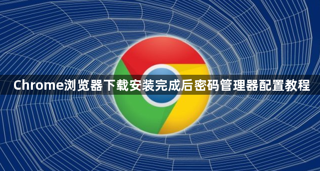 Chrome浏览器下载安装完成后密码管理器配置教程1
