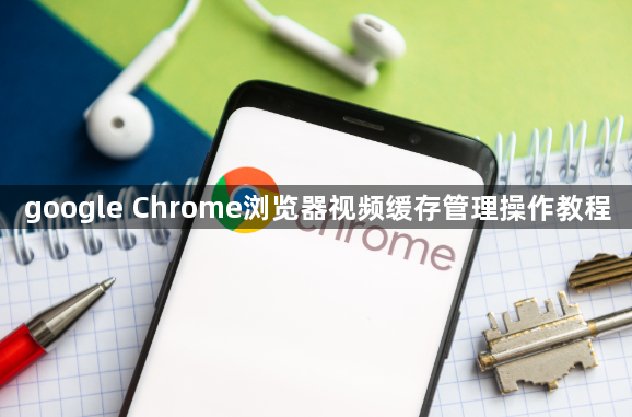 google Chrome浏览器视频缓存管理操作教程1