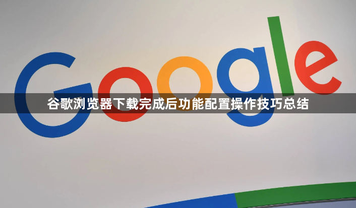 谷歌浏览器下载完成后功能配置操作技巧总结1