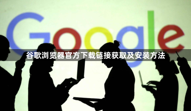 谷歌浏览器官方下载链接获取及安装方法1