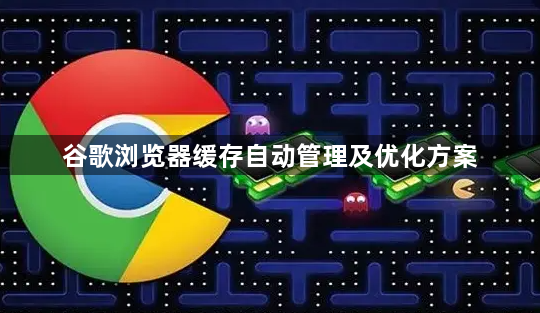 谷歌浏览器缓存自动管理及优化方案1