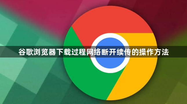 谷歌浏览器下载过程网络断开续传的操作方法1