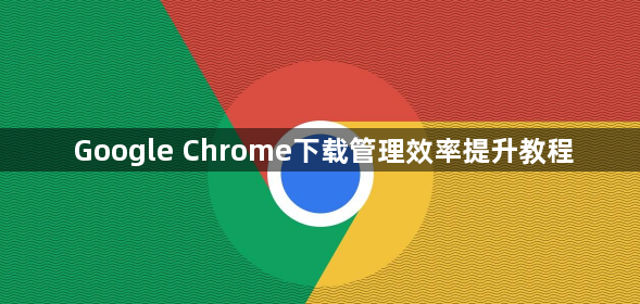 Google Chrome下载管理效率提升教程1