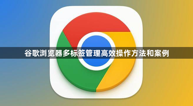 谷歌浏览器多标签管理高效操作方法和案例1