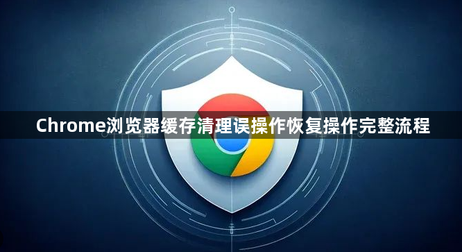 Chrome浏览器缓存清理误操作恢复操作完整流程1