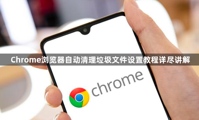 Chrome浏览器自动清理垃圾文件设置教程详尽讲解1