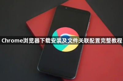 Chrome浏览器下载安装及文件关联配置完整教程1