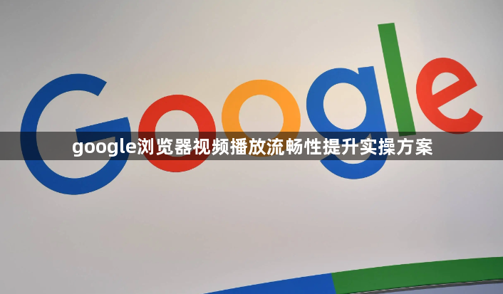 google浏览器视频播放流畅性提升实操方案1