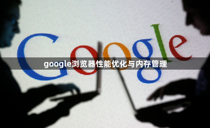 google浏览器性能优化与内存管理1