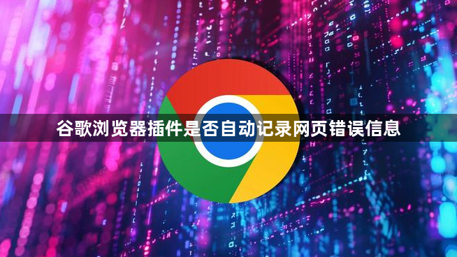 谷歌浏览器插件是否自动记录网页错误信息1