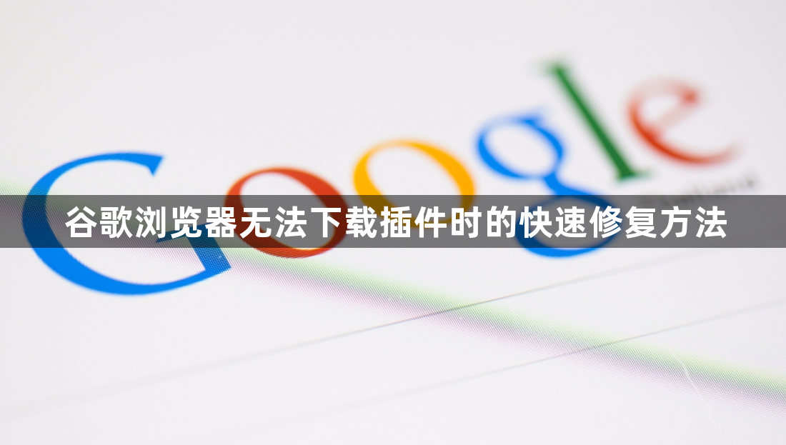 谷歌浏览器无法下载插件时的快速修复方法1