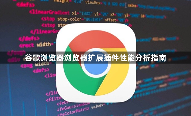 谷歌浏览器浏览器扩展插件性能分析指南1