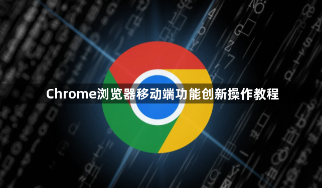 Chrome浏览器移动端功能创新操作教程1
