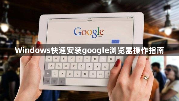 Windows快速安装google浏览器操作指南1