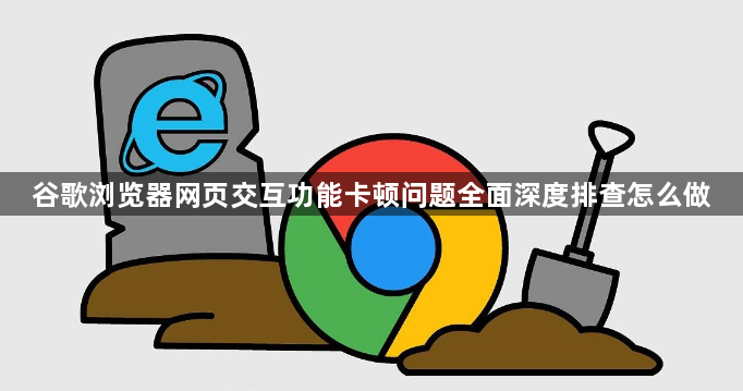 谷歌浏览器网页交互功能卡顿问题全面深度排查怎么做1