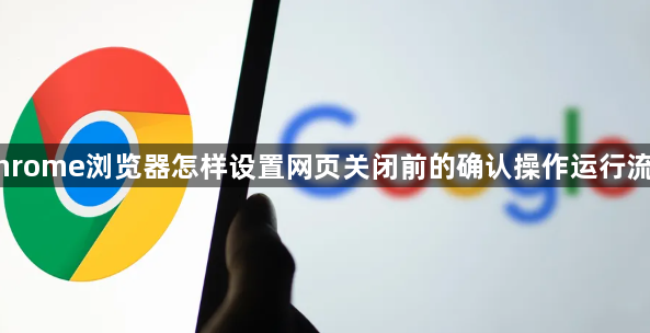 Chrome浏览器怎样设置网页关闭前的确认操作运行流程1