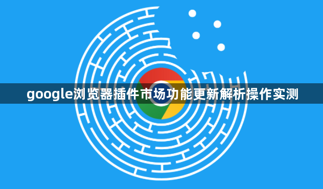 google浏览器插件市场功能更新解析操作实测1