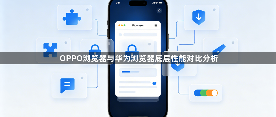 OPPO浏览器与华为浏览器底层性能对比分析1