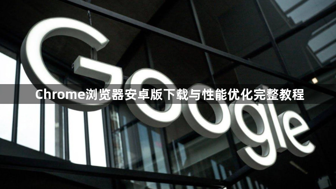 Chrome浏览器安卓版下载与性能优化完整教程1