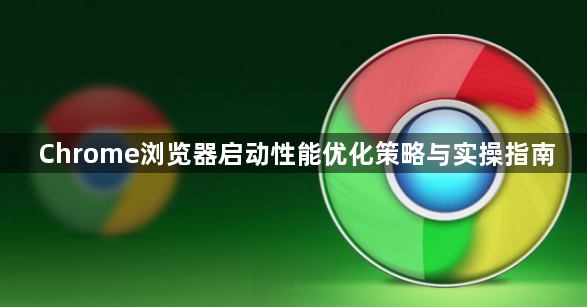 Chrome浏览器启动性能优化策略与实操指南1